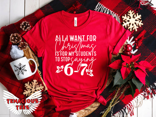 All I Want For Christmas is For My Students to Stop Saying 6 7 Tee