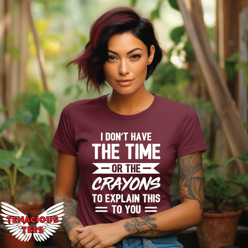 I Don't Have the Time or the Crayons to Explain This to You Tee