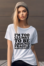 Load image into Gallery viewer, I&#39;m Too Clumsy To Be Around Fragile Masculinity Tee