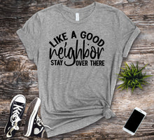 Load image into Gallery viewer, Like a Good Neighbor Stay Over There Tee