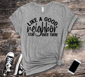 Like a Good Neighbor Stay Over There Tee