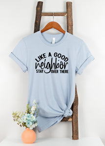 Like a Good Neighbor Stay Over There Tee