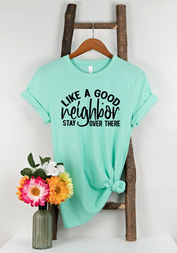 Like a Good Neighbor Stay Over There Tee