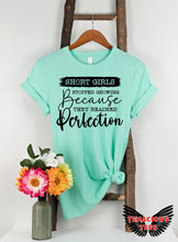 Load image into Gallery viewer, Short Girls Stopped Growing Because They Reached Perfection Tee