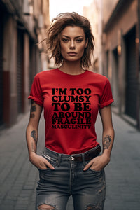 I'm Too Clumsy To Be Around Fragile Masculinity Tee